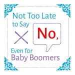Not Too Late to Say No, Even for Baby Boomers, findingourwaynow.com